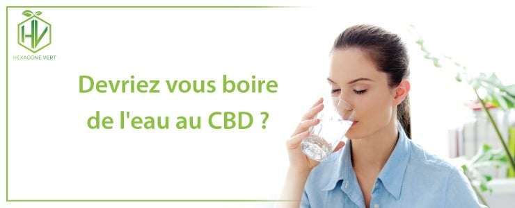 Devriez vous boire de l'eau au CBD